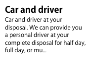 Car and driver
Car and driver at your disposal. We can provide you a personal driver at your complete disposal for half day, full day, or mu...To know more...